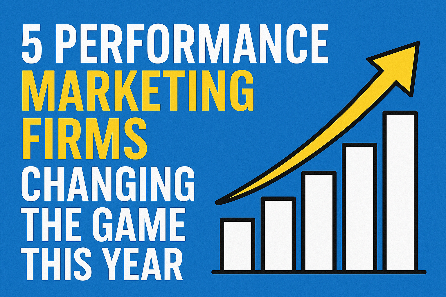 Top 5 Performance Marketing Agencies Revolutionizing ROI in 2026