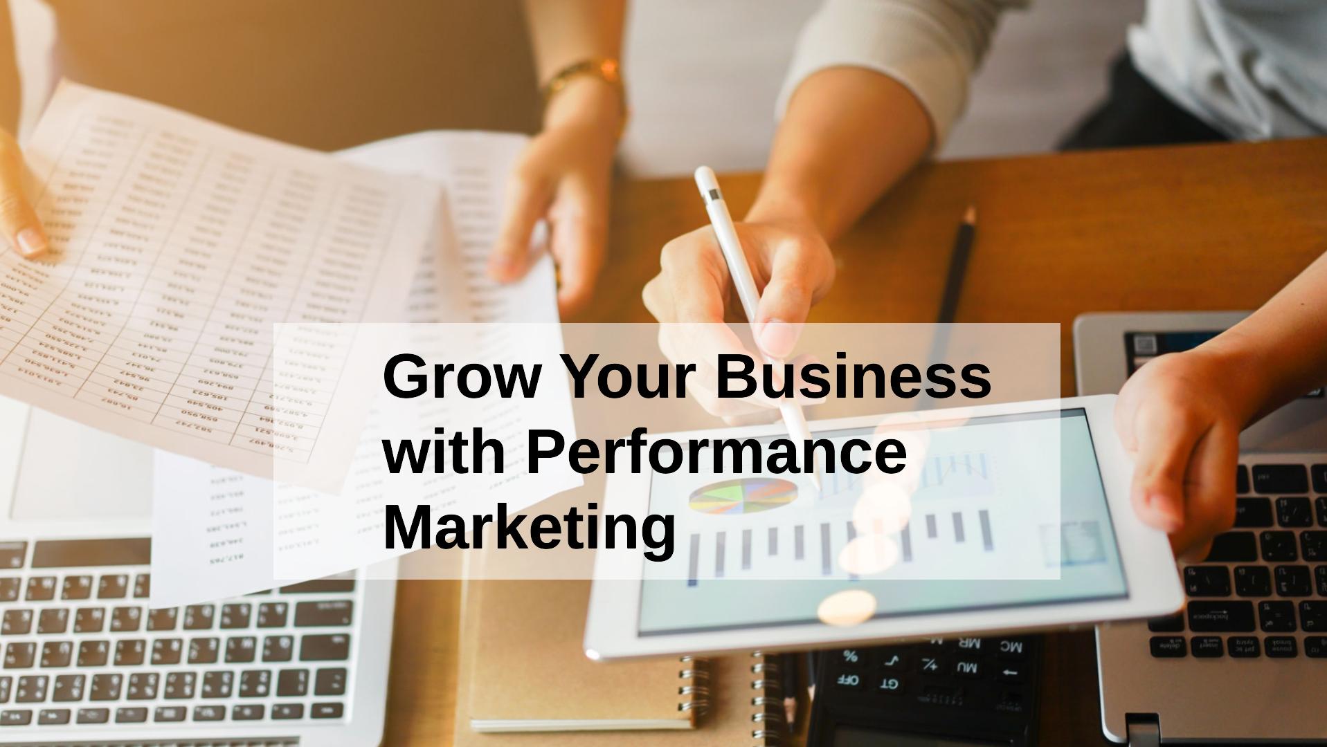 Performance Marketing and the Best Ways To Use It To Grow Your Business