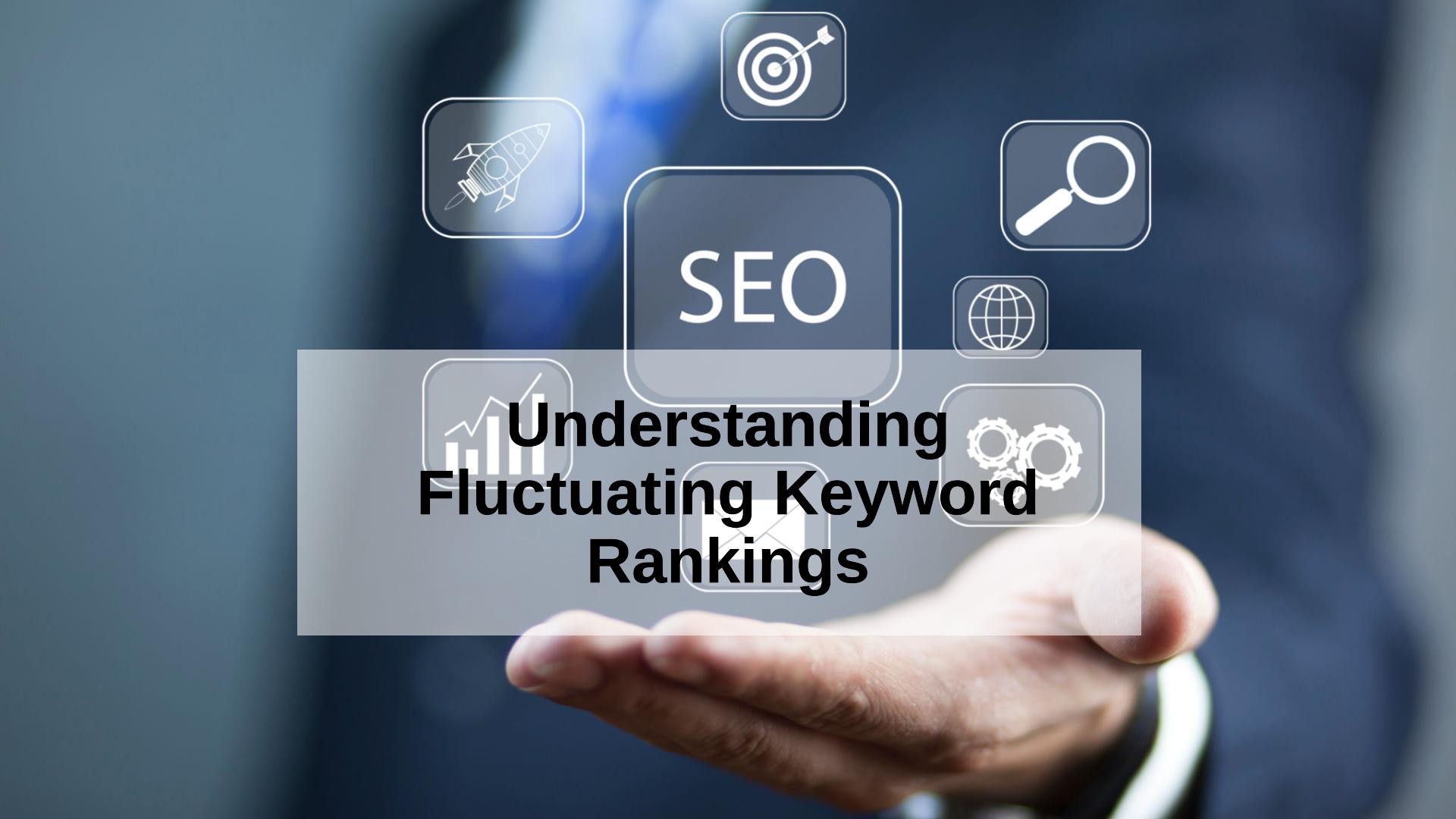 15 Reasons Your Keyword’s Rankings are Fluctuating Like Crazy