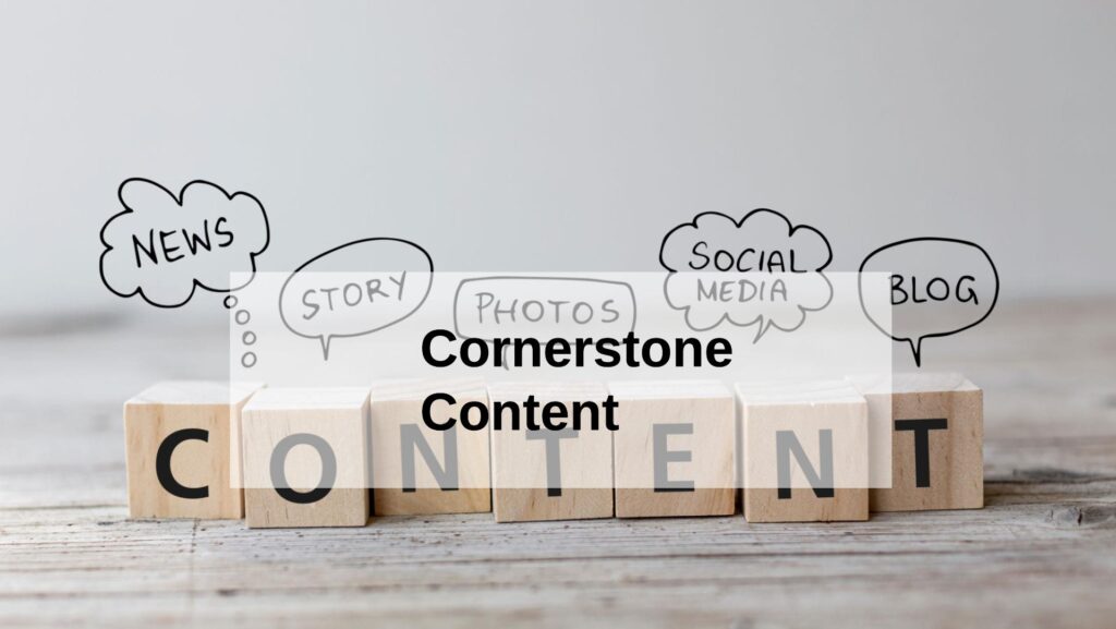 Cornerstone Content and Why Google Loves It