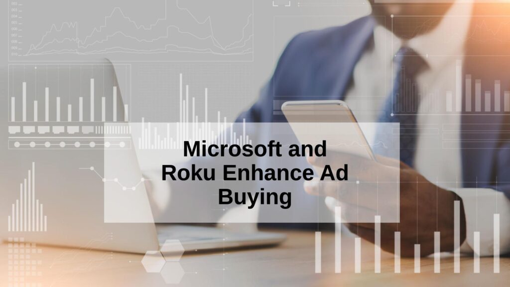 Microsoft and Roku Join Forces To Enhance Ad Buying Experience