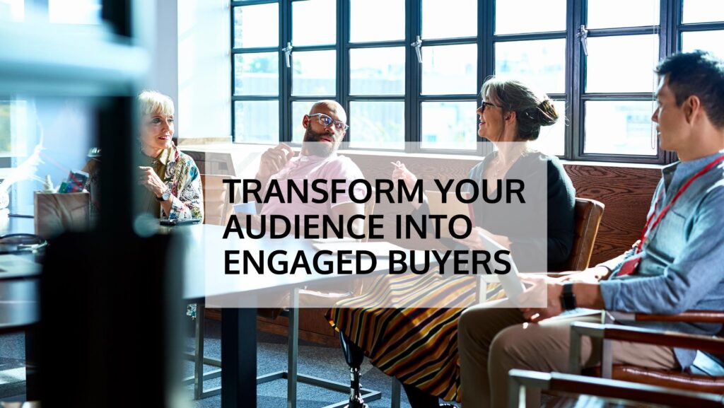 Transform Your Audience Into Engaged Buyers