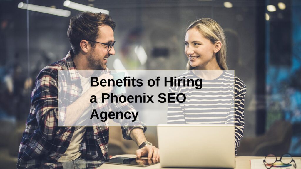 Benefits of Hiring a Phoenix SEO Agency