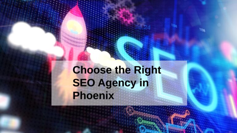 How to Choose the Right SEO Agency in Phoenix