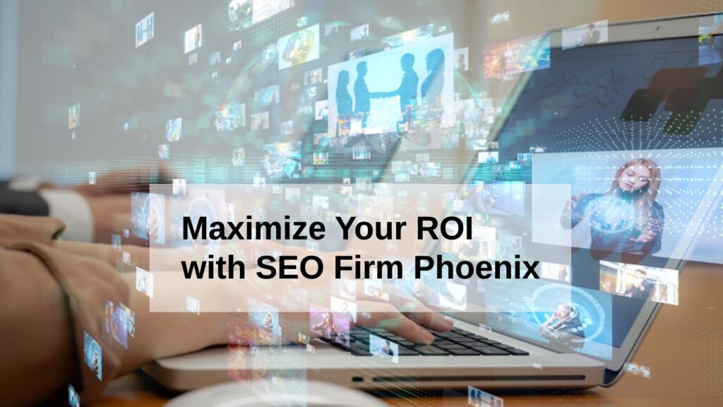 Maximize Your ROI with SEO Firm Phoenix