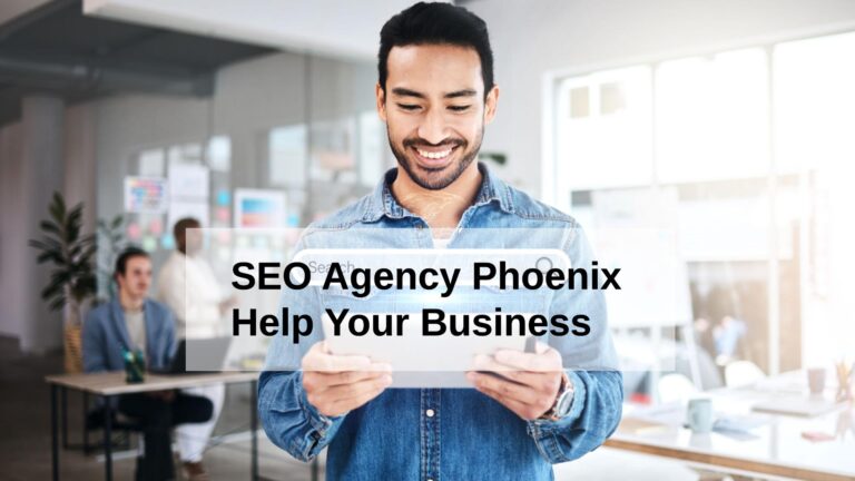 How Does SEO Agency in Phoenix Help Your Business​
