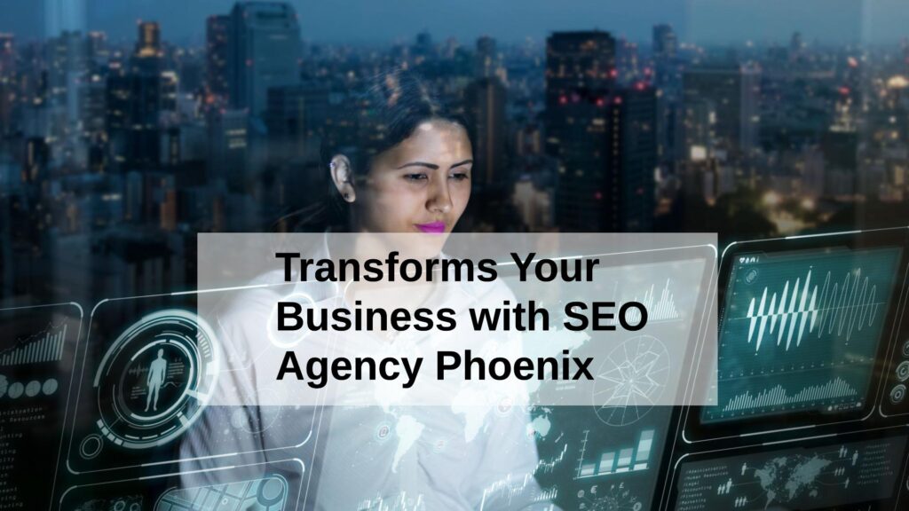Transforms Your Business with SEO Agency Phoenix