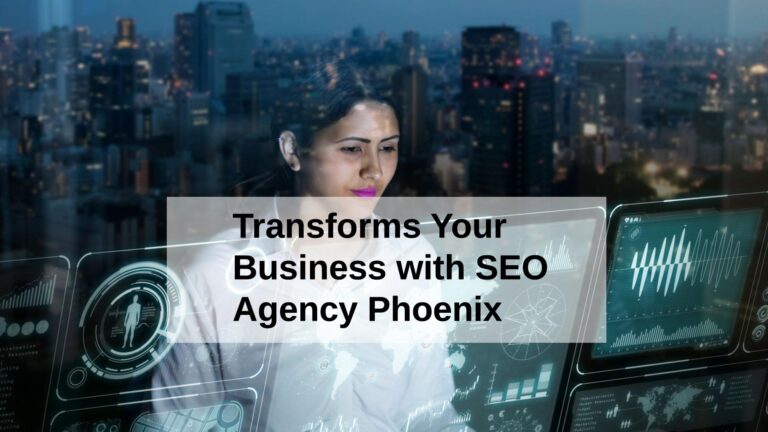 How SEO Agency Phoenix Transforms Your Business